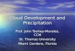 Cloud Development and Precipitation Prof. John Toohey-Morales, CCM St. Thomas University Miami Gardens, Florida