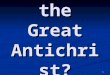 BT 1 Who is the Great Antichrist?. 2BT 3 How to trace the Antichrist The book of Daniel gives us the first glimpse through history, how and when the