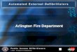 Arlington Fire Department Objectives Sudden Cardiac Arrest Automated External Defibrillator The Impacts of Sudden Cardiac Arrest The Chain of Survival