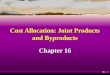 16 - 1 Cost Allocation: Joint Products and Byproducts Chapter 16