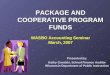 PACKAGE AND COOPERATIVE PROGRAM FUNDS PACKAGE AND COOPERATIVE PROGRAM FUNDS WASBO Accounting Seminar March, 2007 Presented by: Kathy Guralski, School Finance