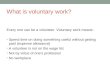 What is voluntary work? Every one can be a volunteer. Voluntary work means: Spend time on doing something useful without getting paid (expense allowance)