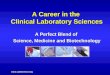Www.LabScience.org A Career in the Clinical Laboratory Sciences A Perfect Blend of Science, Medicine and Biotechnology
