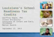 [Your Teacher’s Name] [Your School] Louisiana’s School Readiness Tax Credits Geoffrey Nagle, PhD Tulane University Institute of Infant and Early Childhood