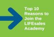 Top 10 Reasons to Join the LIFEsales Academy. PRIDE Join a long standing Fortune 150 Company, noted for its commitment to ethics and community support