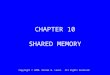 Copyright © 2000, Daniel W. Lewis. All Rights Reserved. CHAPTER 10 SHARED MEMORY