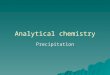 Analytical chemistry Precipitation. Introduction  We can use reactions that precipitate as a principle of titration if the required conditions are available