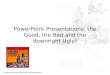 PowerPoint Presentations: the Good, the Bad and the downright Ugly! Colin Mayfield December (2010) Email: mayfield@uwaterloo.ca