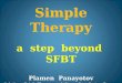 Simple Therapy a step beyond SFBT Plamen Panayotov Solutions Brief Therapy and Counseling Centre Rousse Bulgaria