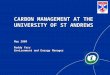 CARBON MANAGEMENT AT THE UNIVERSITY OF ST ANDREWS May 2009 Roddy Yarr Environment and Energy Manager