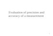Evaluation of precision and accuracy of a measurement 1