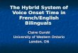 The Hybrid System of Voice Onset Time in French/English Bilinguals Claire Gurski University of Western Ontario London, ON