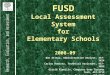 FUSD Local Assessment System for Elementary Schools 2008-09 Ben Atitya, Administrative Analyst, 457-3824 Carlos Ramirez, Technical Assistant, 457-3852