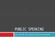 PUBLIC SPEAKING Tips and tools for creating and presenting Speeches