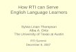 How RTI can Serve English Language Learners Sylvia Linan-Thompson Alba A. Ortiz The University of Texas at Austin RTI Summit December 6, 2007