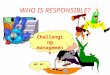 WHO IS RESPONSIBLE? NOT ME! Challenging management