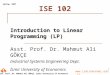 Www.izmirekonomi.edu.tr Asst. Prof. Dr. Mahmut Ali GÖKÇE, Izmir University of Economics Spring, 2007 1 ISE 102 Introduction to Linear Programming (LP)