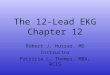 The 12-Lead EKG Chapter 12 Robert J. Huszar, MD Instructor Patricia L. Thomas, MBA, RCIS