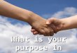 What is your purpose in life?. Christian’s Purpose Ec. 12:13-14 Ec. 12:13-14 fear God, keep commands Matt. 6:33 Matt. 6:33 seek God first Mk. 12:30 Mk