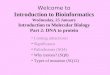 Welcome to Introduction to Bioinformatics Wednesday, 25 January Introduction to Molecular Biology Part 2: DNA to protein Coming attractions! Significance