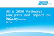 UK’s 2050 Pathways Analysis and Impact on Policy Robert T. Watson Defra 24 th April 2012