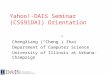 Yahoo!-DAIS Seminar (CS591DAI) Orientation ChengXiang (“Cheng”) Zhai Department of Computer Science University of Illinois at Urbana-Champaign
