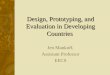1 Design, Prototyping, and Evaluation in Developing Countries Jen Mankoff, Assistant Professor EECS