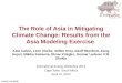 The Role of Asia in Mitigating Climate Change: Results from the Asia Modeling Exercise Kate Calvin, Leon Clarke, Volker Krey, Geoff Blanford, Jiang Kejun,