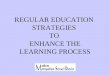 REGULAR EDUCATION STRATEGIES TO ENHANCE THE LEARNING PROCESS