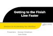 Getting to the Finish Line Faster Solutions for Accelerating Your Workflow Presenters: Duncan Eshelman Julie Rinke