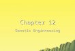 Chapter 12 Genetic Enginneering.  "In Science the credit goes to the man who convinces the world, not to the man to whom the idea first occurs." – Sir
