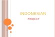 INDONESIAN PROJECT. GEOGRAPHY Indonesia is located North-west from Australia. There are 17,508- 18,306 islands that make up Indonesia 922 are inhabited