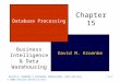 DAVID M. KROENKE’S DATABASE PROCESSING, 10th Edition © 2006 Pearson Prentice Hall 15-1 David M. Kroenke Database Processing Chapter 15 Business Intelligence