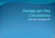 Pro Calc Nursing 131 Calculating Dosage per Day This tutorial discusses a process for calculating a recommended daily dosage range. Our first example: