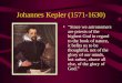 Johannes Kepler (1571-1630) “Since we astronomers are priests of the highest God in regard to the book of nature, it befits us to be thoughtful, not of