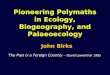 Pioneering Polymaths in Ecology, Biogeography, and Palaeoecology John Birks The Past is a Foreign Country – David Lowenthal 1985