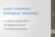 Collaborative for Neighborhood Transformation ASSET MAPPING DATABASE TRAINING 11/12/2012