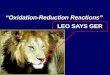 “Oxidation-Reduction Reactions” LEO SAYS GER. Oxidation and Reduction (Redox) Early chemists saw “oxidation” reactions only as the combination of a material