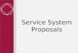 Service System Proposals.  Workshop Objectives Provide an overview of the latest draft of the Service System Proposals Answer as many questions as