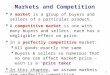 THE MARKET FORCES OF SUPPLY AND DEMAND 0 Markets and Competition  A market is a group of buyers and sellers of a particular product.  A competitive market