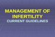 MANAGEMENT OF INFERTILITY CURRENT GUIDELINES. OBJECTIVES  To present the recent concepts in the management of infertility  To draw clinically relevant