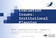 OSHA Training Institute 1 Evacuation Issues: Institutional Planning OSHA Training Institute – Region IX University of California, San Diego (UCSD) - Extension