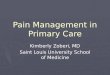 Pain Management in Primary Care Kimberly Zoberi, MD Saint Louis University School of Medicine