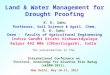 Land & Water Management for Drought Proofing K. K. Sahu Professor, Soil Science & Agril. Chem. R. K. Sahu Dean - Faculty of Agricultural Engineering Indira