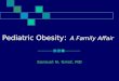 Pediatric Obesity : A Family Affair Samuel N. Grief, MD