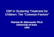 EBP in Stuttering Treatment for Children: The “Common Factors” Patricia M. Zebrowski, Ph.D. University of Iowa USA
