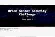 An Architecture for Privacy-Sensitive 1 1/15/2015 Urban Sensor Security Challenge University Central of Florida Class: EEL6788 Date: April 21, 2010 By