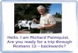 Hello. I am Richard Palmquist. Are you ready for a trip through Romans 13 – backwards?