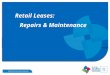 Retail Leases: Repairs & Maintenance Repairs and Maintenance S.52 - Retail Leases Act 2003 Landlord is responsible for maintaining: Structure, fixtures