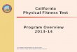 CALIFORNIA DEPARTMENT OF EDUCATION Tom Torlakson, State Superintendent of Public Instruction California Physical Fitness Test Program Overview 2013–14